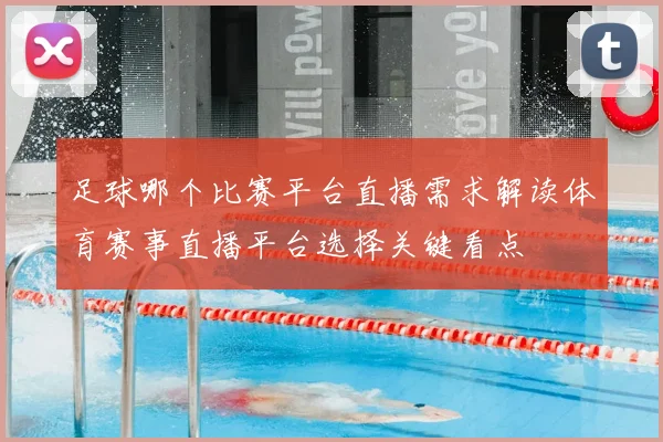 足球哪个比赛平台直播需求解读体育赛事直播平台选择关键看点