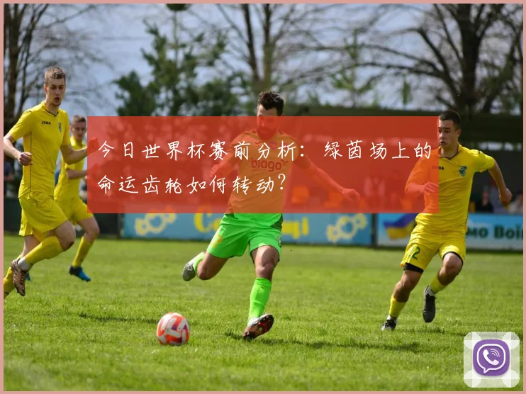 今日世界杯赛前分析：绿茵场上的命运齿轮如何转动？